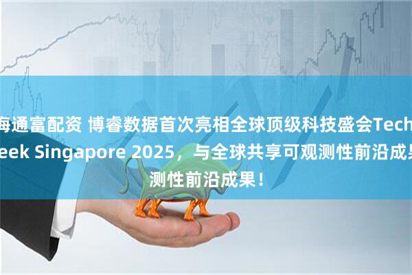 海通富配资 博睿数据首次亮相全球顶级科技盛会Tech Week Singapore 2025，与全球共享可观测性前沿成果！
