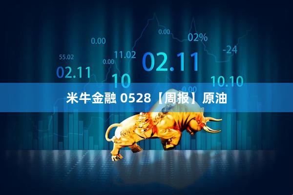 米牛金融 0528【周报】原油