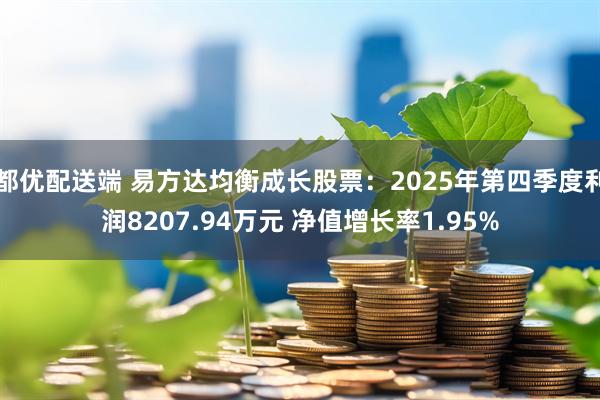 都优配送端 易方达均衡成长股票：2025年第四季度利润8207.94万元 净值增长率1.95%